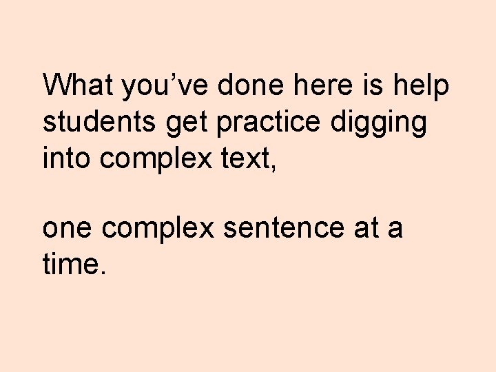 What you’ve done here is help students get practice digging into complex text, one