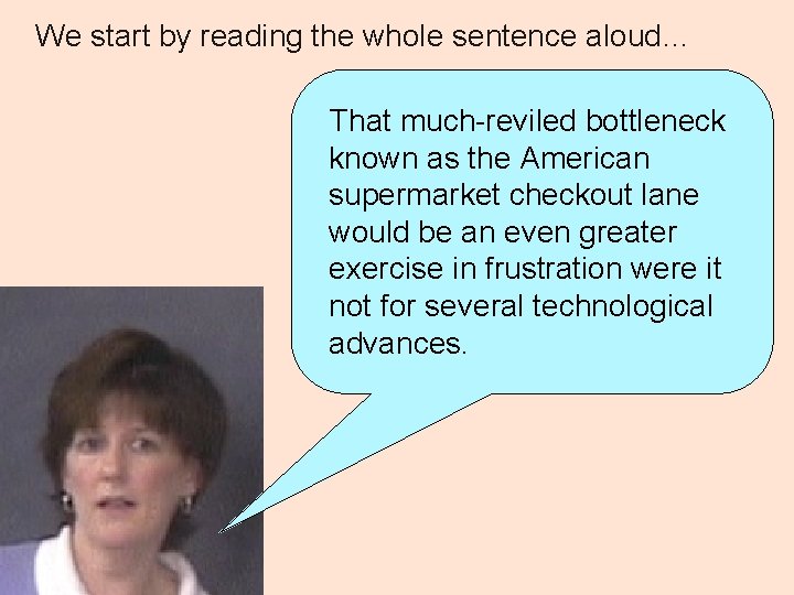 We start by reading the whole sentence aloud… That much-reviled bottleneck known as the