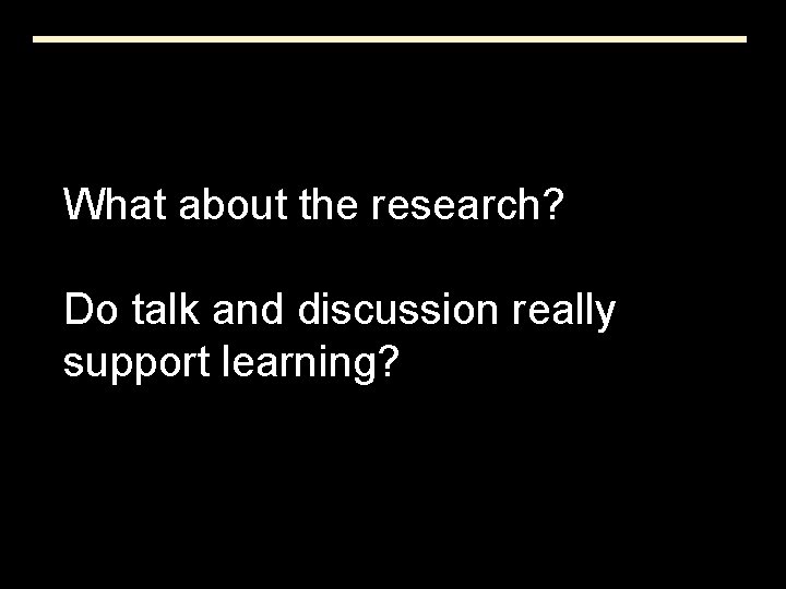 What about the research? Do talk and discussion really support learning? 