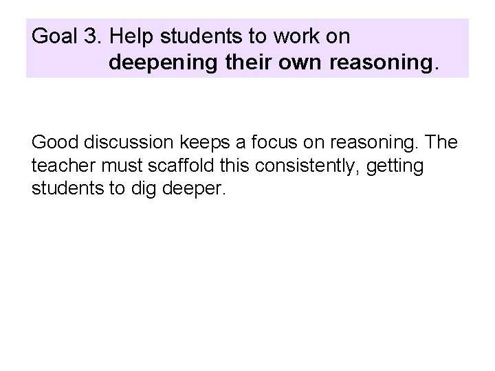 Goal 3. Help students to work on deepening their own reasoning. Good discussion keeps