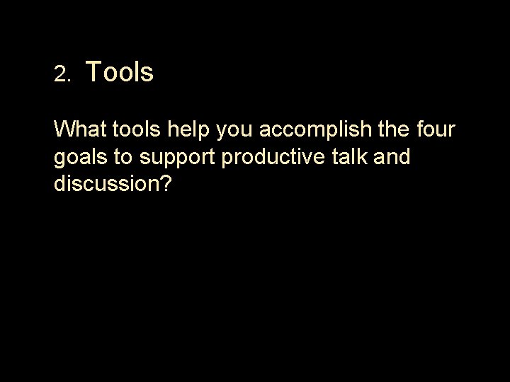  2. Tools What tools help you accomplish the four goals to support productive