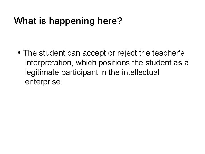 What is happening here? • The student can accept or reject the teacher's interpretation,