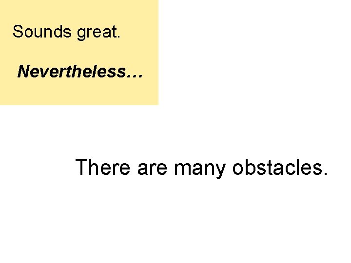 Sounds great. Nevertheless… There are many obstacles. 