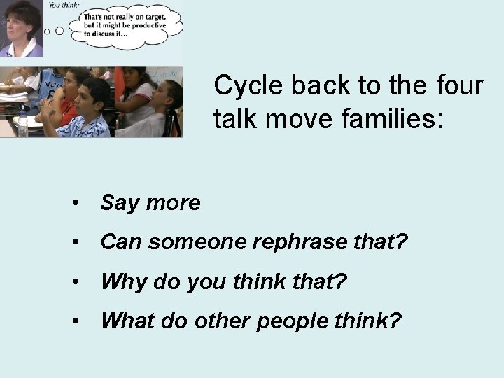 Cycle back to the four talk move families: • Say more • Can someone