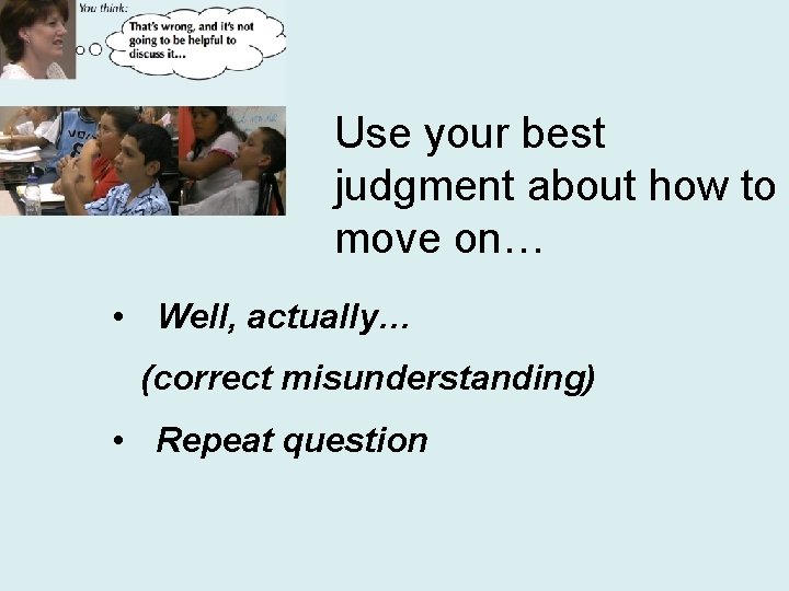 Use your best judgment about how to move on… • Well, actually… (correct misunderstanding)