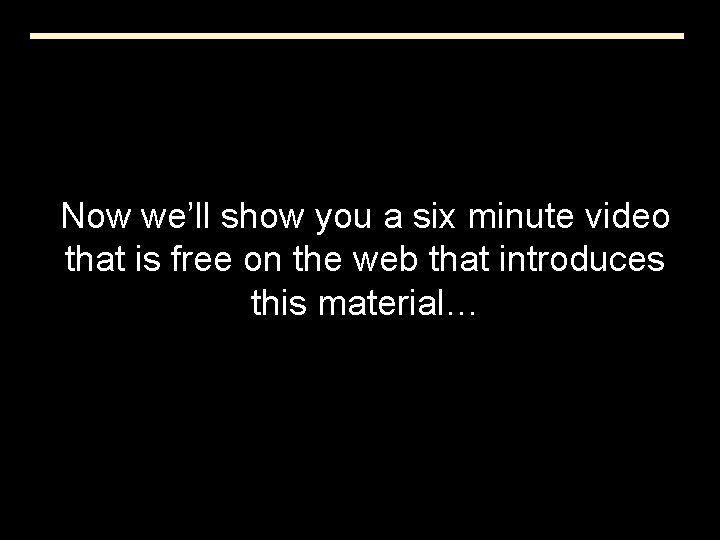 Now we’ll show you a six minute video that is free on the web