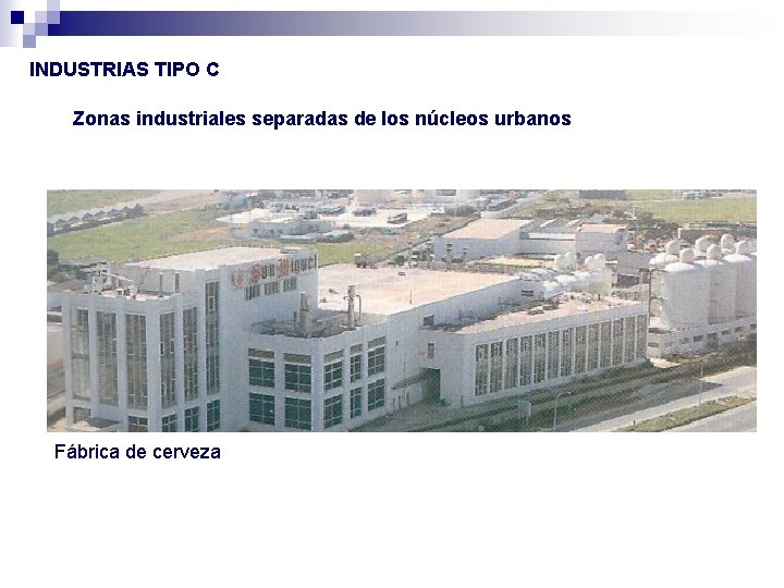 INDUSTRIAS TIPO C Zonas industriales separadas de los núcleos urbanos Fábrica de cerveza 