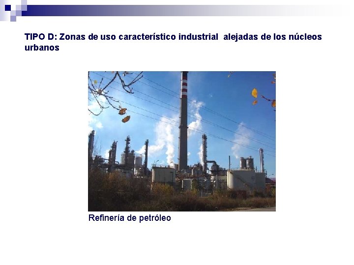 TIPO D: Zonas de uso característico industrial alejadas de los núcleos urbanos Refinería de