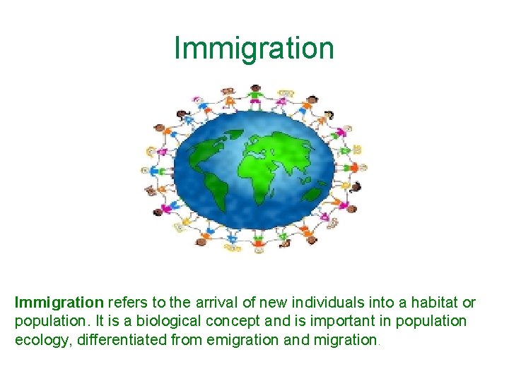 Immigration refers to the arrival of new individuals into a habitat or population. It