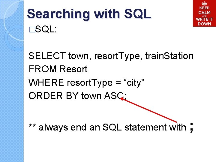 Searching with SQL �SQL: SELECT town, resort. Type, train. Station FROM Resort WHERE resort.