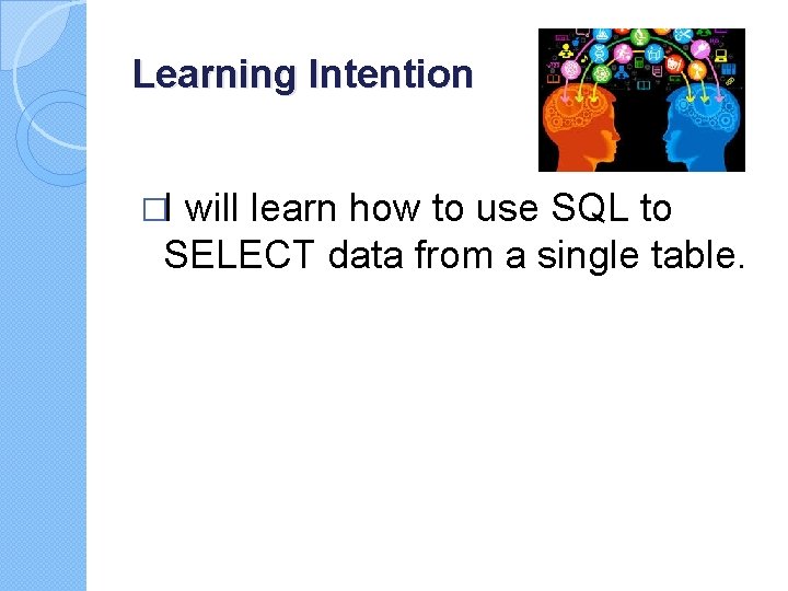 Learning Intention �I will learn how to use SQL to SELECT data from a Learning Intention �I will learn how to use SQL to SELECT data from a