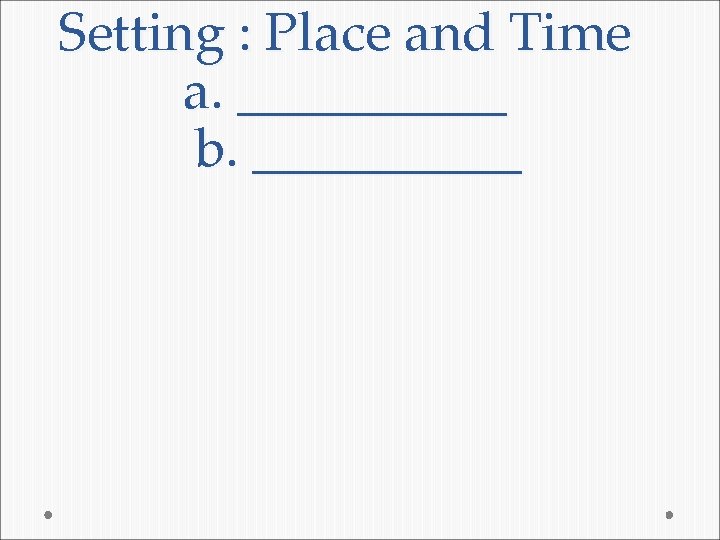 Setting : Place and Time a. _____ b. _____ Setting : Place and Time a. _____ b. _____