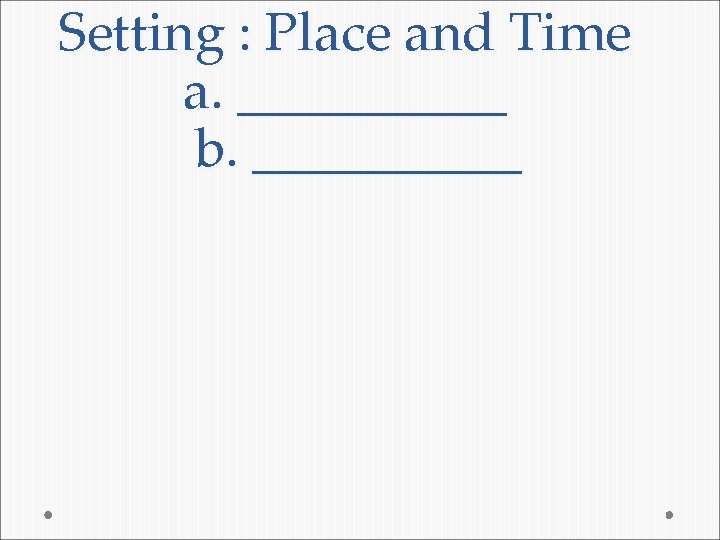 Setting : Place and Time a. _____ b. _____ 