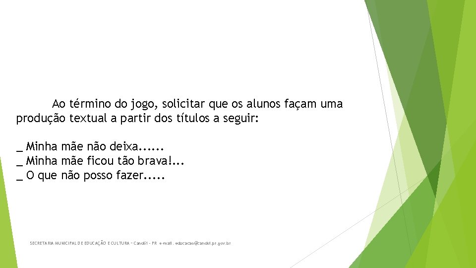 Ao término do jogo, solicitar que os alunos façam uma produção textual a partir