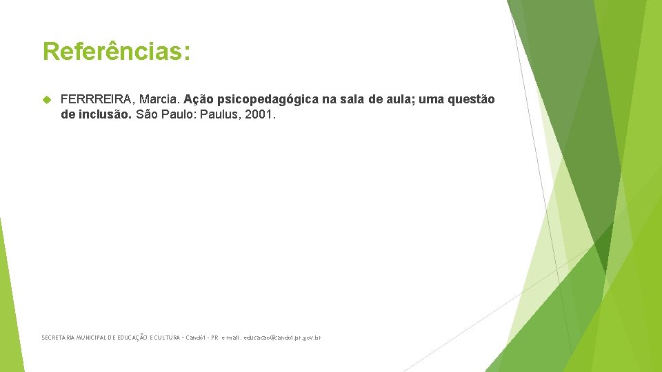 Referências: FERRREIRA, Marcia. Ação psicopedagógica na sala de aula; uma questão de inclusão. São