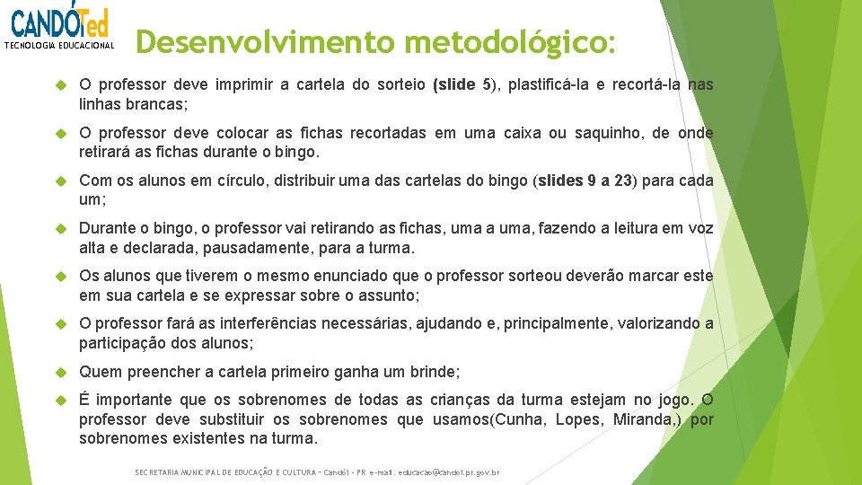 TECNOLOGIA EDUCACIONAL Desenvolvimento metodológico: O professor deve imprimir a cartela do sorteio (slide 5),