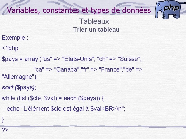 Variables, constantes et types de données Tableaux Trier un tableau Exemple : <? php