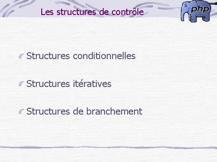 Les structures de contrôle Structures conditionnelles Structures itératives Structures de branchement 