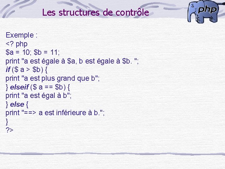 Les structures de contrôle Exemple : <? php $a = 10; $b = 11;