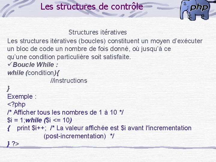 Les structures de contrôle Structures itératives Les structures itératives (boucles) constituent un moyen d’exécuter