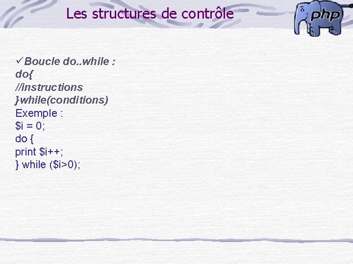 Les structures de contrôle üBoucle do. . while : do{ //instructions }while(conditions) Exemple :