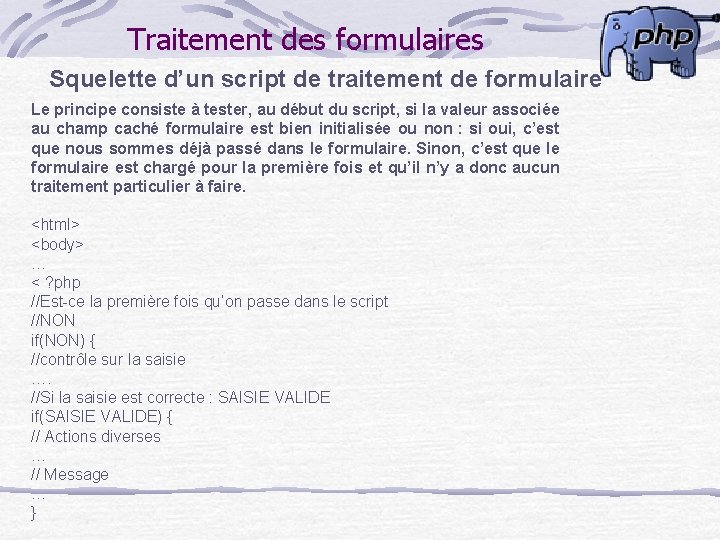 Traitement des formulaires Squelette d’un script de traitement de formulaire Le principe consiste à