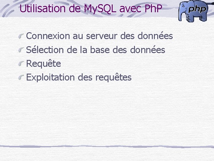 Utilisation de My. SQL avec Ph. P Connexion au serveur des données Sélection de