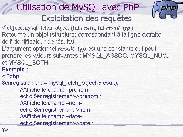 Utilisation de My. SQL avec Ph. P Exploitation des requêtes üobject mysql_fetch_object (int result,