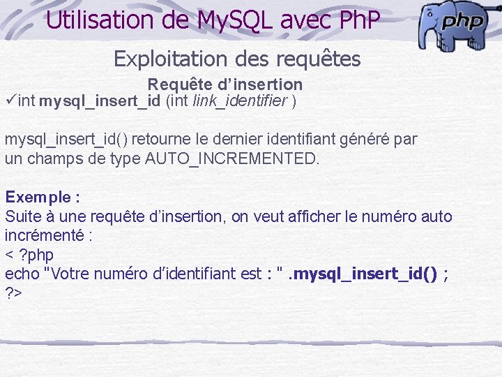 Utilisation de My. SQL avec Ph. P Exploitation des requêtes Requête d’insertion üint mysql_insert_id