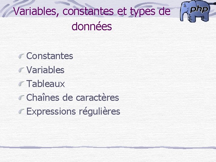 Variables, constantes et types de données Constantes Variables Tableaux Chaînes de caractères Expressions régulières