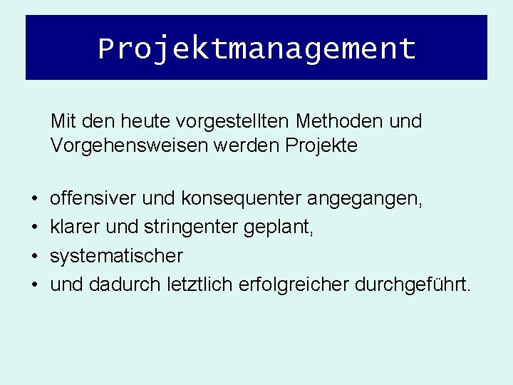 Projektmanagement Mit den heute vorgestellten Methoden und Vorgehensweisen werden Projekte • • offensiver und