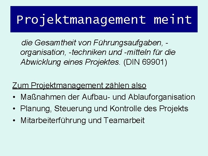 Projektmanagement meint die Gesamtheit von Führungsaufgaben, organisation, -techniken und -mitteln für die Abwicklung eines