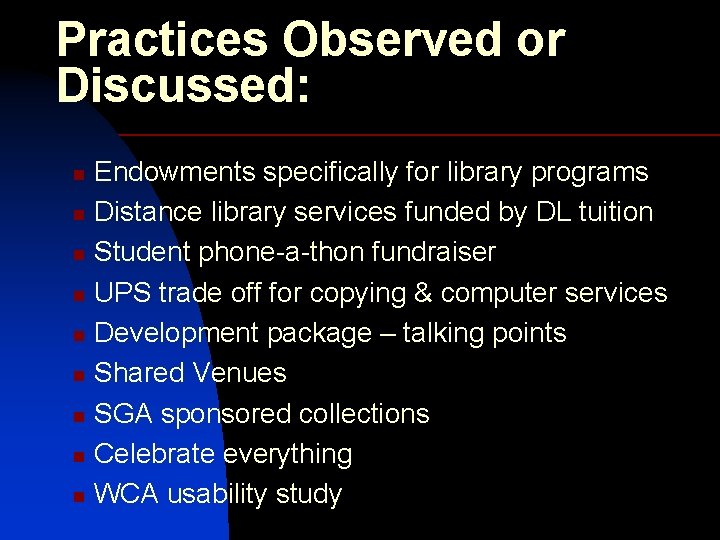 Practices Observed or Discussed: Endowments specifically for library programs n Distance library services funded