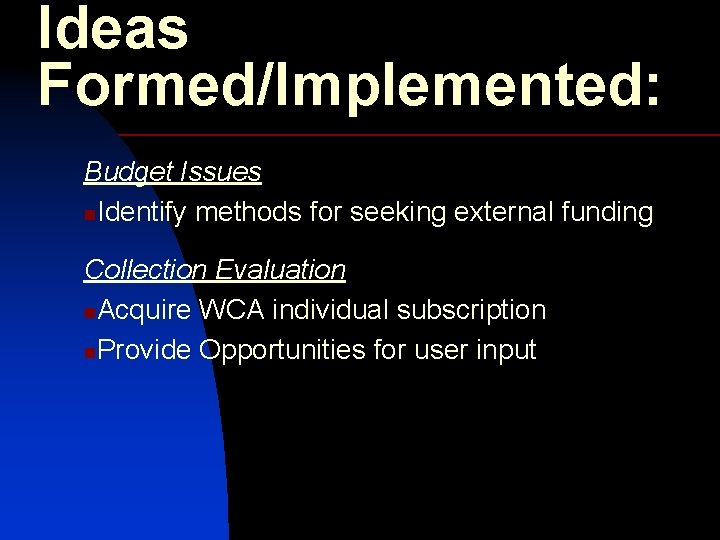 Ideas Formed/Implemented: Budget Issues n. Identify methods for seeking external funding Collection Evaluation n.