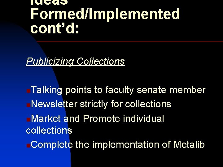 Ideas Formed/Implemented cont’d: Publicizing Collections Talking points to faculty senate member n. Newsletter strictly