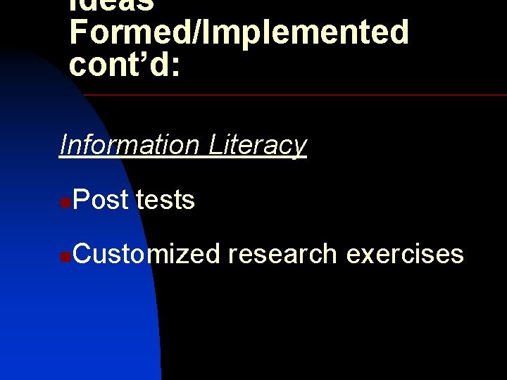 Ideas Formed/Implemented cont’d: Information Literacy n Post tests n Customized research exercises 