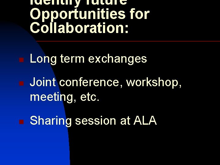 Identify future Opportunities for Collaboration: n n n Long term exchanges Joint conference, workshop,