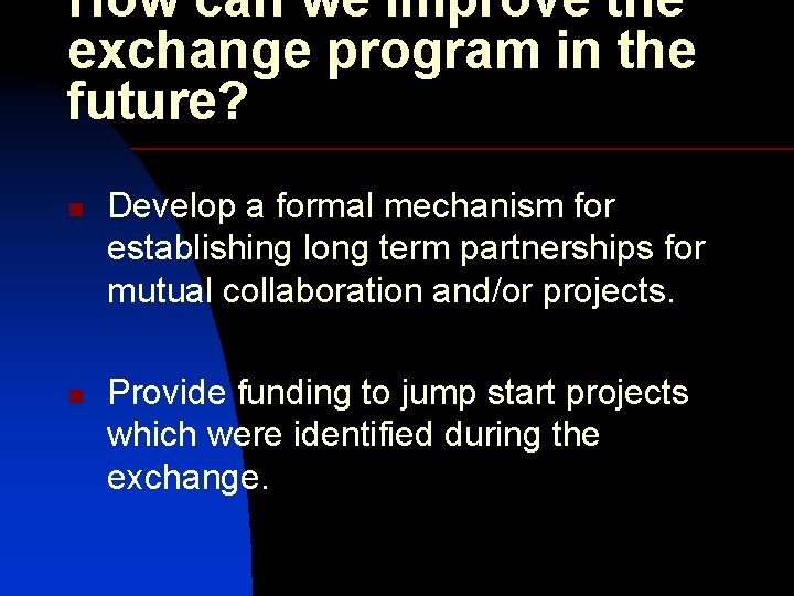 How can we improve the exchange program in the future? n n Develop a