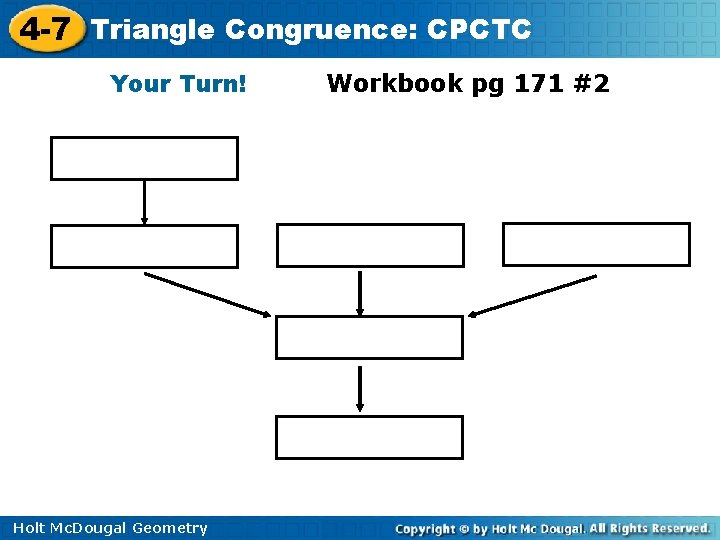 4 -7 Triangle Congruence: CPCTC Your Turn! Holt Mc. Dougal Geometry Workbook pg 171