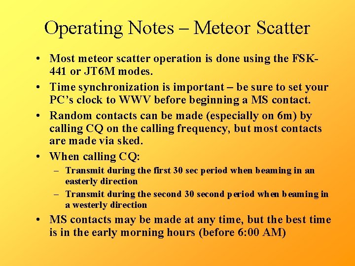 Operating Notes – Meteor Scatter • Most meteor scatter operation is done using the