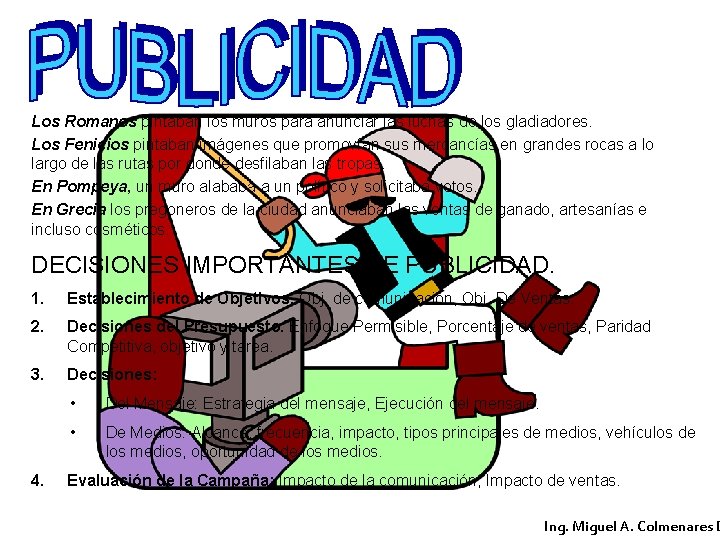 Los Romanos pintaban los muros para anunciar las luchas de los gladiadores. Los Fenicios