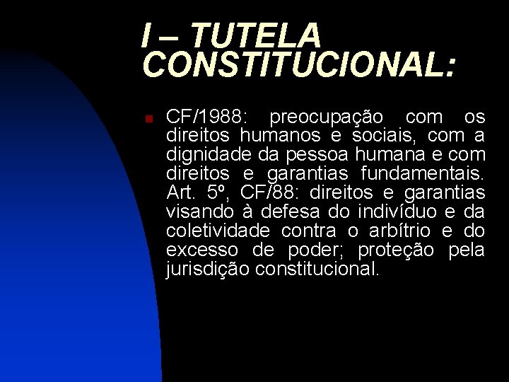 I – TUTELA CONSTITUCIONAL: n CF/1988: preocupação com os direitos humanos e sociais, com