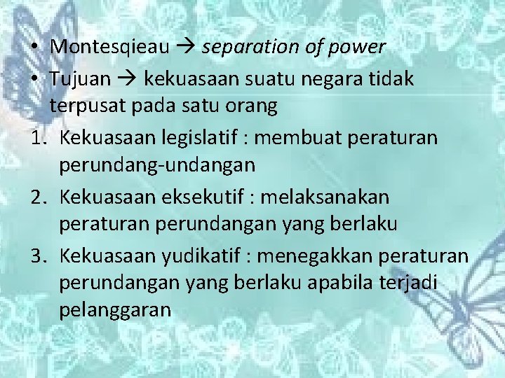  • Montesqieau separation of power • Tujuan kekuasaan suatu negara tidak terpusat pada