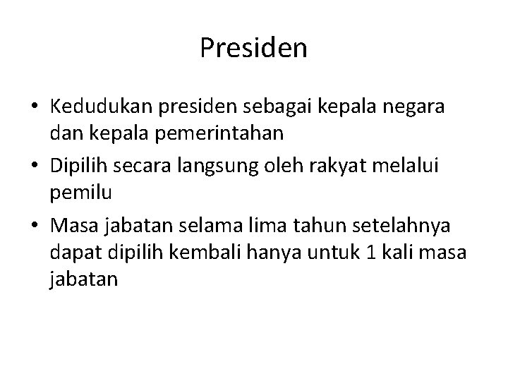 Presiden • Kedudukan presiden sebagai kepala negara dan kepala pemerintahan • Dipilih secara langsung
