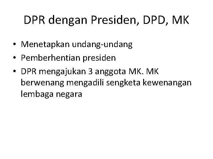 DPR dengan Presiden, DPD, MK • Menetapkan undang-undang • Pemberhentian presiden • DPR mengajukan