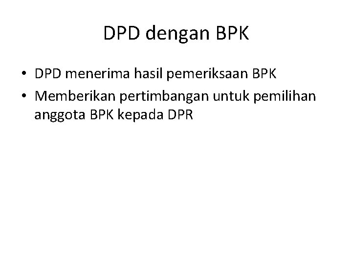 DPD dengan BPK • DPD menerima hasil pemeriksaan BPK • Memberikan pertimbangan untuk pemilihan