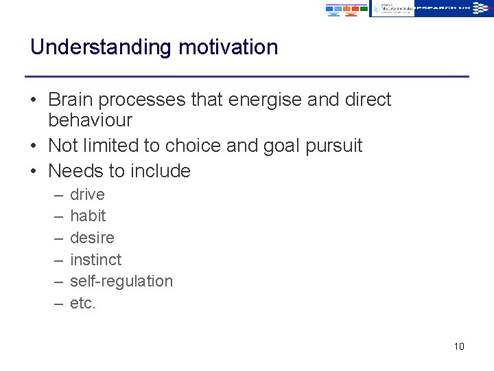 Understanding motivation • Brain processes that energise and direct behaviour • Not limited to