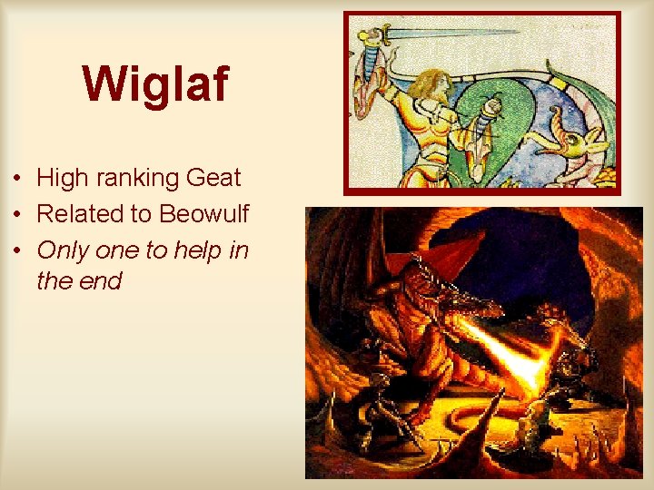 Wiglaf • High ranking Geat • Related to Beowulf • Only one to help
