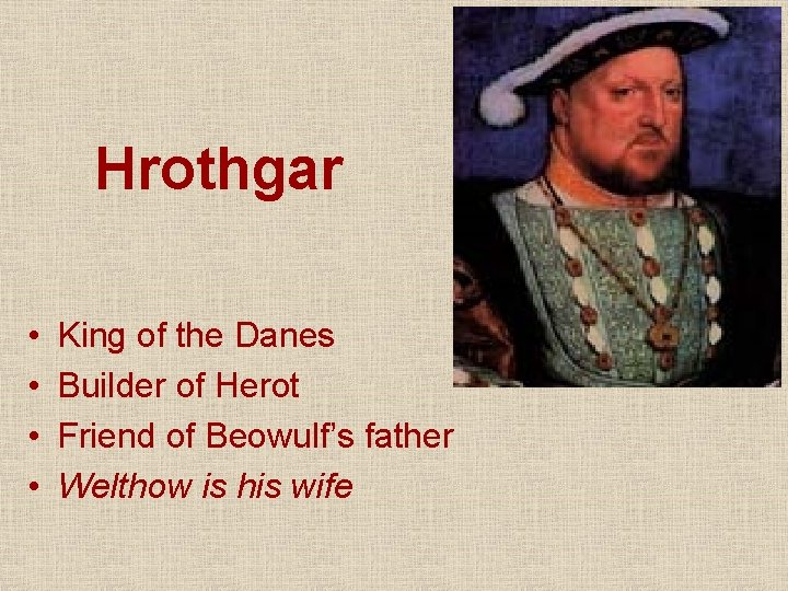 Hrothgar • • King of the Danes Builder of Herot Friend of Beowulf’s father