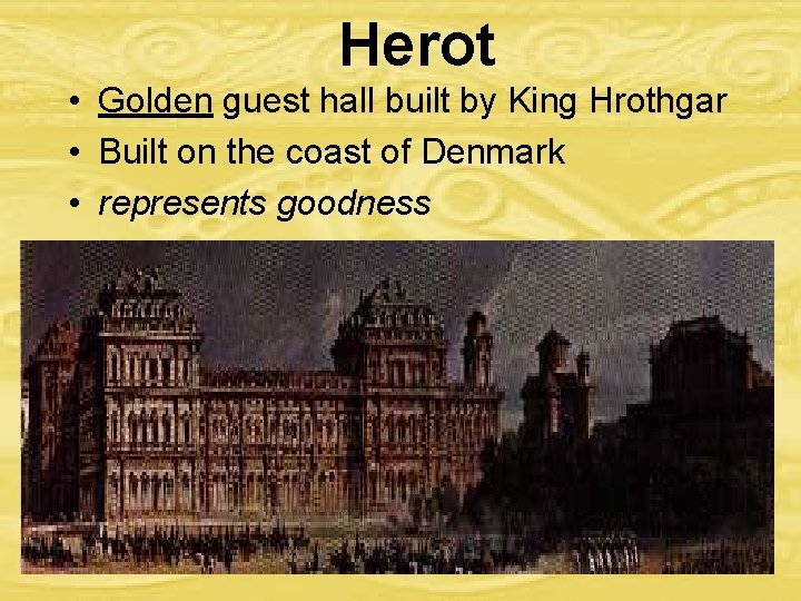 Herot • Golden guest hall built by King Hrothgar • Built on the coast